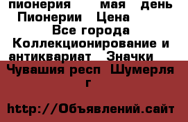 1.1) пионерия : 19 мая - день Пионерии › Цена ­ 49 - Все города Коллекционирование и антиквариат » Значки   . Чувашия респ.,Шумерля г.